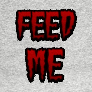 Feed Me T-Shirt